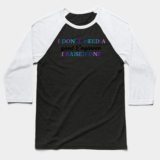 I don't need a good engineer I raised one Baseball T-Shirt by Quirkypieces